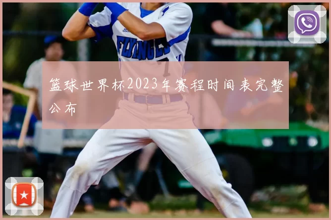 篮球世界杯2023年赛程时间表完整公布