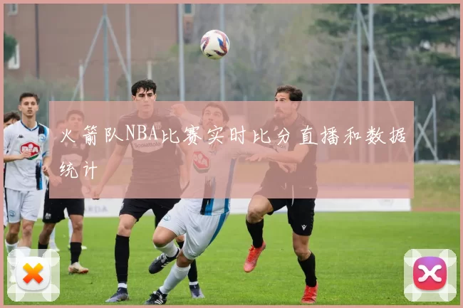 火箭队NBA比赛实时比分直播和数据统计