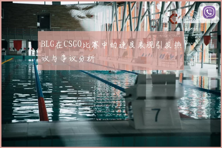 BLG在CSGO比赛中的速度表现引发热议与争议分析