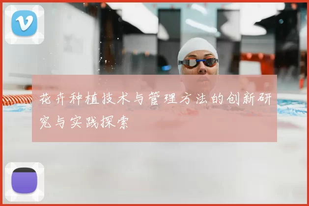 花卉种植技术与管理方法的创新研究与实践探索