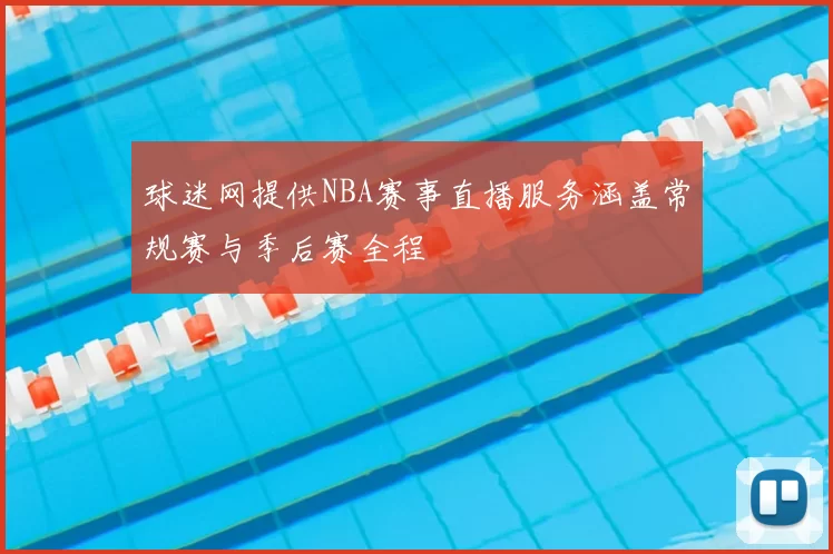 球迷网提供NBA赛事直播服务涵盖常规赛与季后赛全程