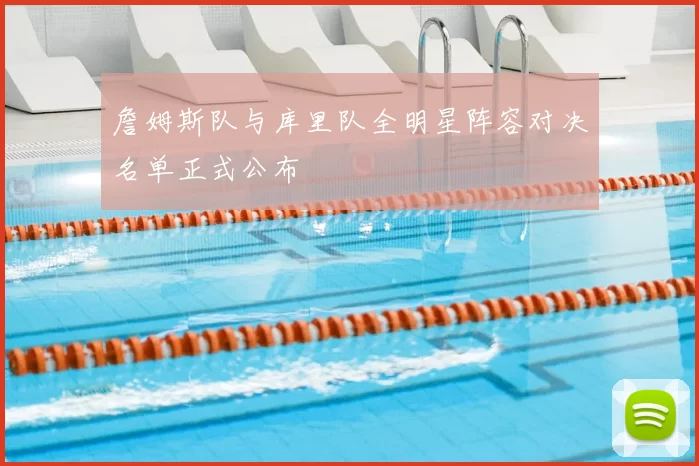 詹姆斯队与库里队全明星阵容对决名单正式公布