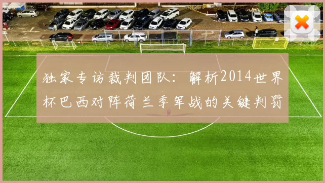 独家专访裁判团队:解析2014世界杯巴西对阵荷兰季军战的关键判罚