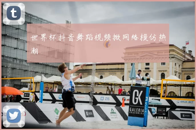 世界杯抖音舞蹈视频掀网络模仿热潮