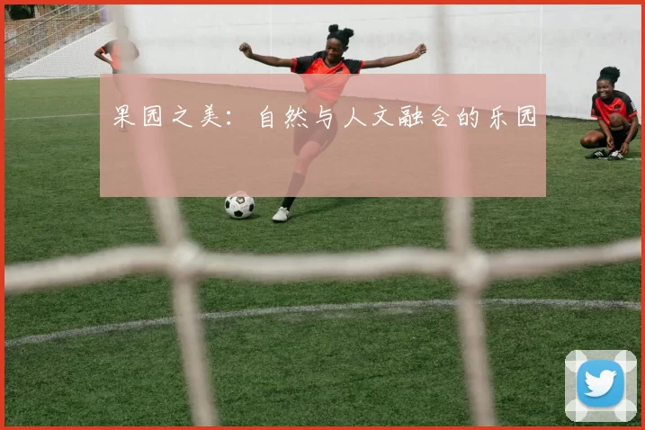 果园之美:自然与人文融合的乐园