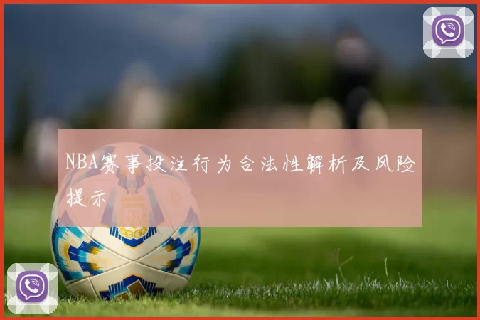 NBA赛事投注行为合法性解析及风险提示