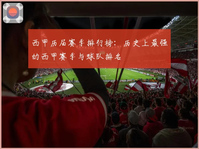 西甲历届赛季排行榜:历史上最强的西甲赛季与球队排名