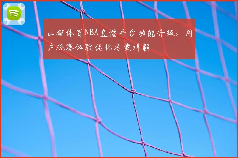 山猫体育NBA直播平台功能升级,用户观赛体验优化方案详解