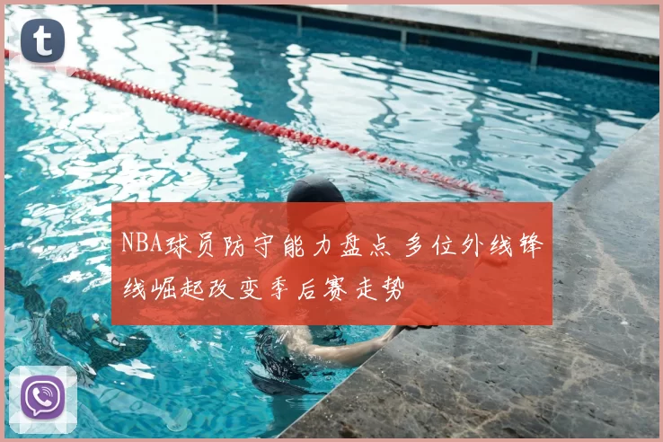NBA球员防守能力盘点 多位外线锋线崛起改变季后赛走势