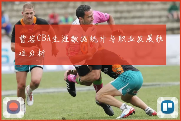 曹岩CBA生涯数据统计与职业发展轨迹分析