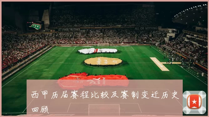 西甲历届赛程比较及赛制变迁历史回顾