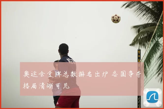 奥运会金牌总数排名出炉 各国争夺格局清晰可见