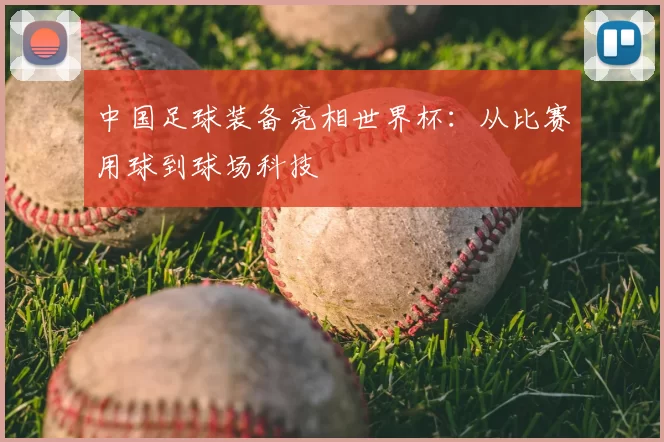 中国足球装备亮相世界杯:从比赛用球到球场科技