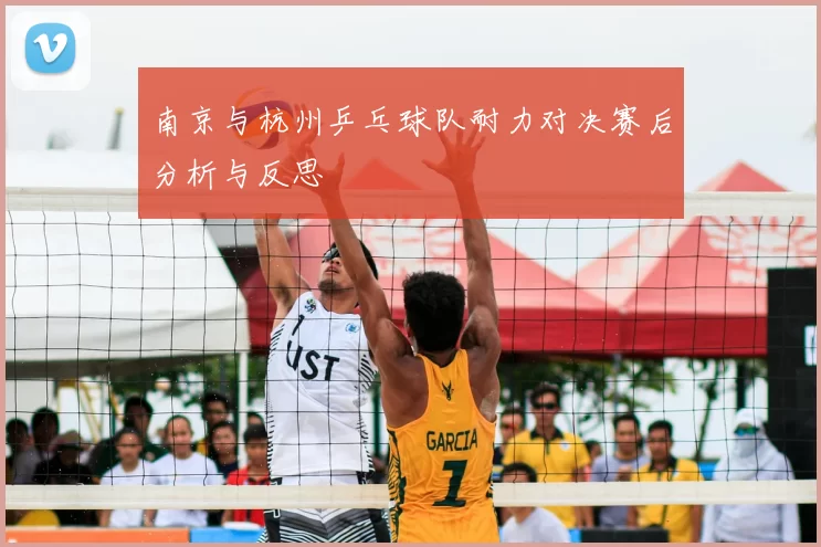 南京与杭州乒乓球队耐力对决赛后分析与反思