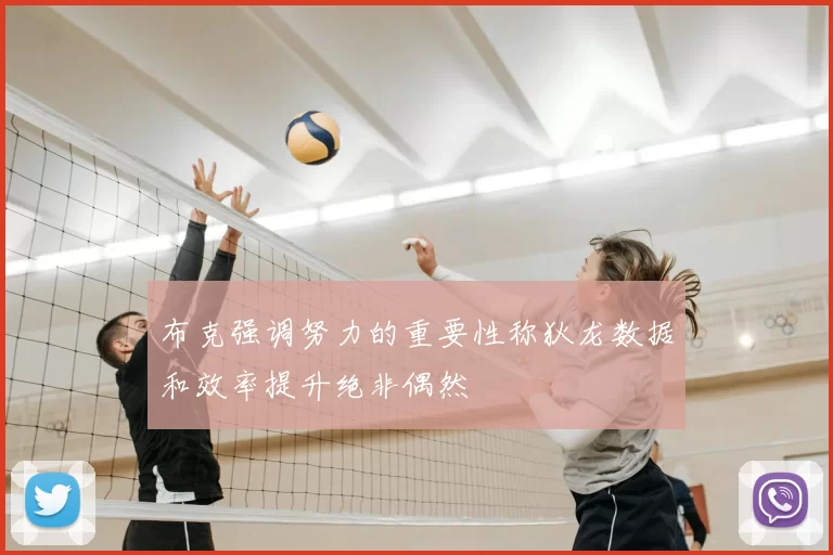 布克强调努力的重要性称狄龙数据和效率提升绝非偶然