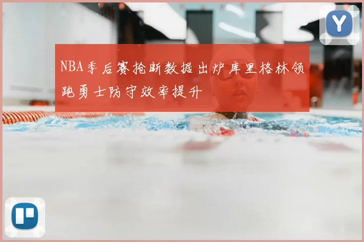 NBA季后赛抢断数据出炉库里格林领跑勇士防守效率提升