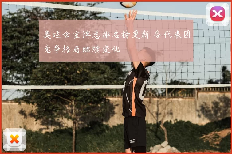 奥运会金牌总排名榜更新 各代表团竞争格局继续变化