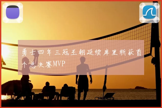勇士四年三冠王朝延续库里斩获首个总决赛MVP