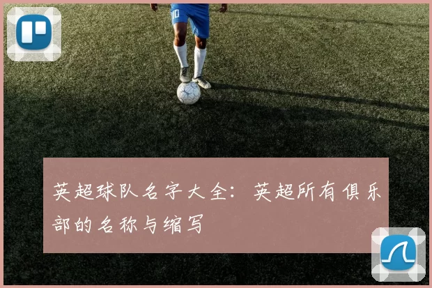 英超球队名字大全:英超所有俱乐部的名称与缩写