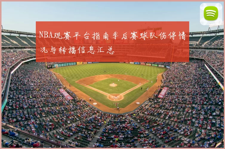 NBA观赛平台指南季后赛球队伤停情况与转播信息汇总
