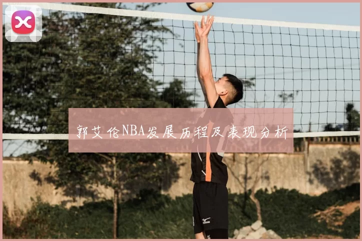 郭艾伦NBA发展历程及表现分析