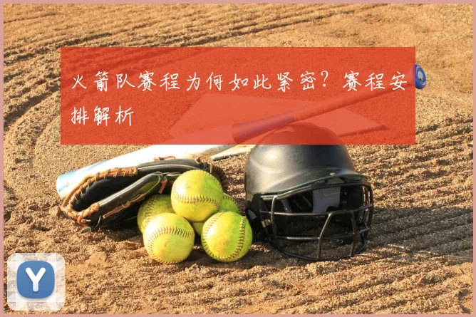 火箭队赛程为何如此紧密?赛程安排解析
