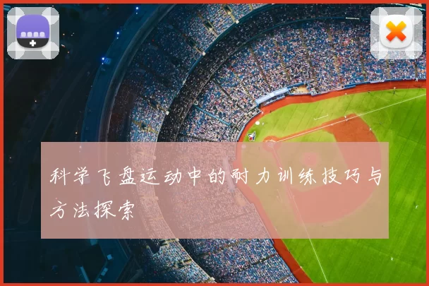 科学飞盘运动中的耐力训练技巧与方法探索