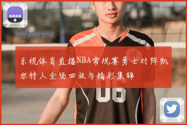 乐视体育直播NBA常规赛勇士对阵凯尔特人全场回放与精彩集锦