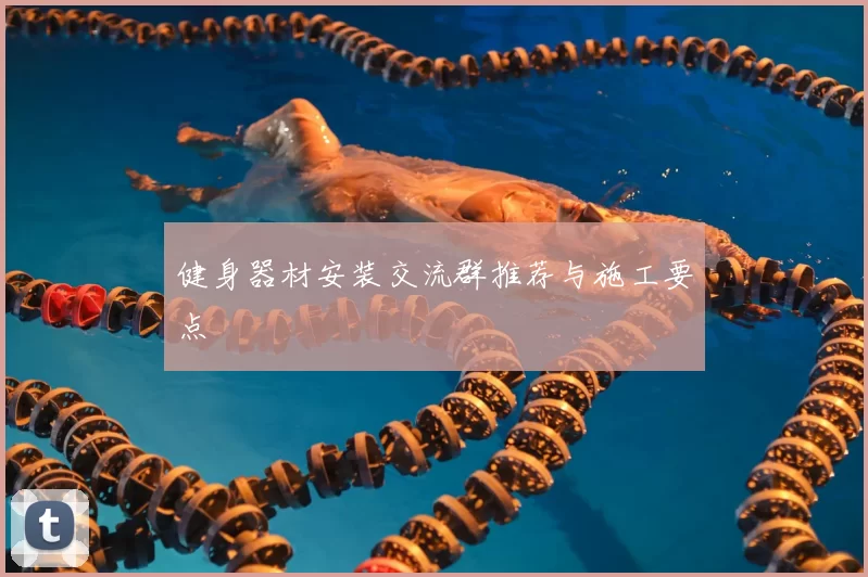 健身器材安装交流群推荐与施工要点