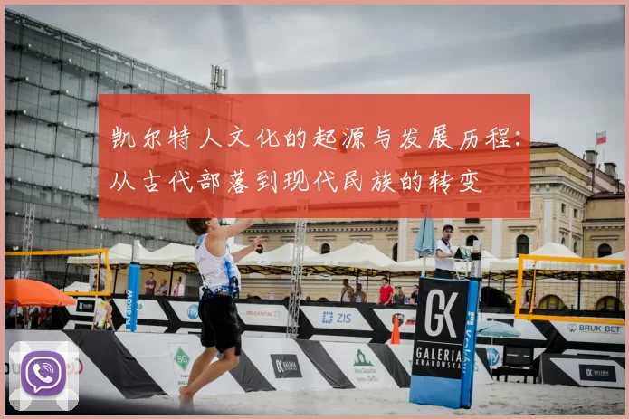 凯尔特人文化的起源与发展历程:从古代部落到现代民族的转变